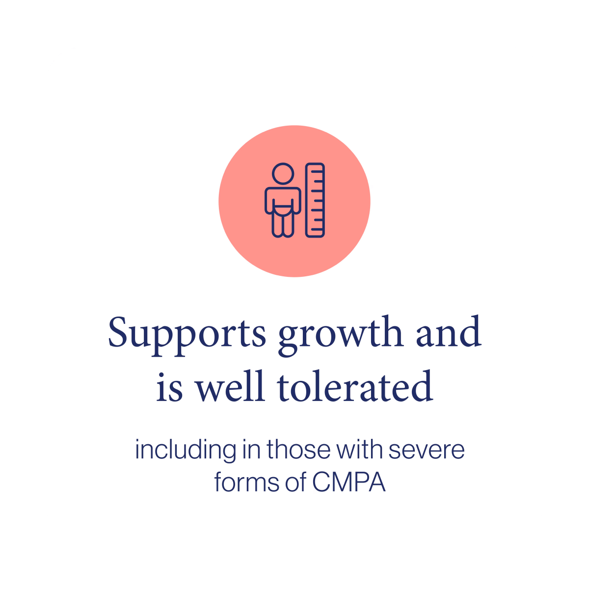 Supports growth and is well tolerated, including in those with severe forms of CMPA.